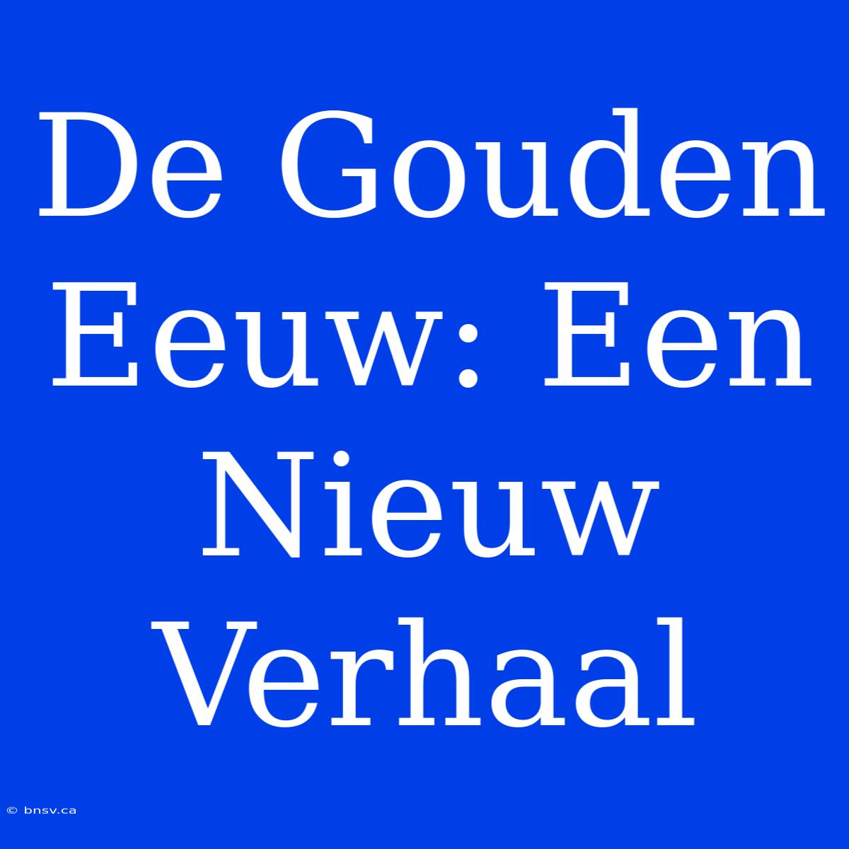 De Gouden Eeuw: Een Nieuw Verhaal