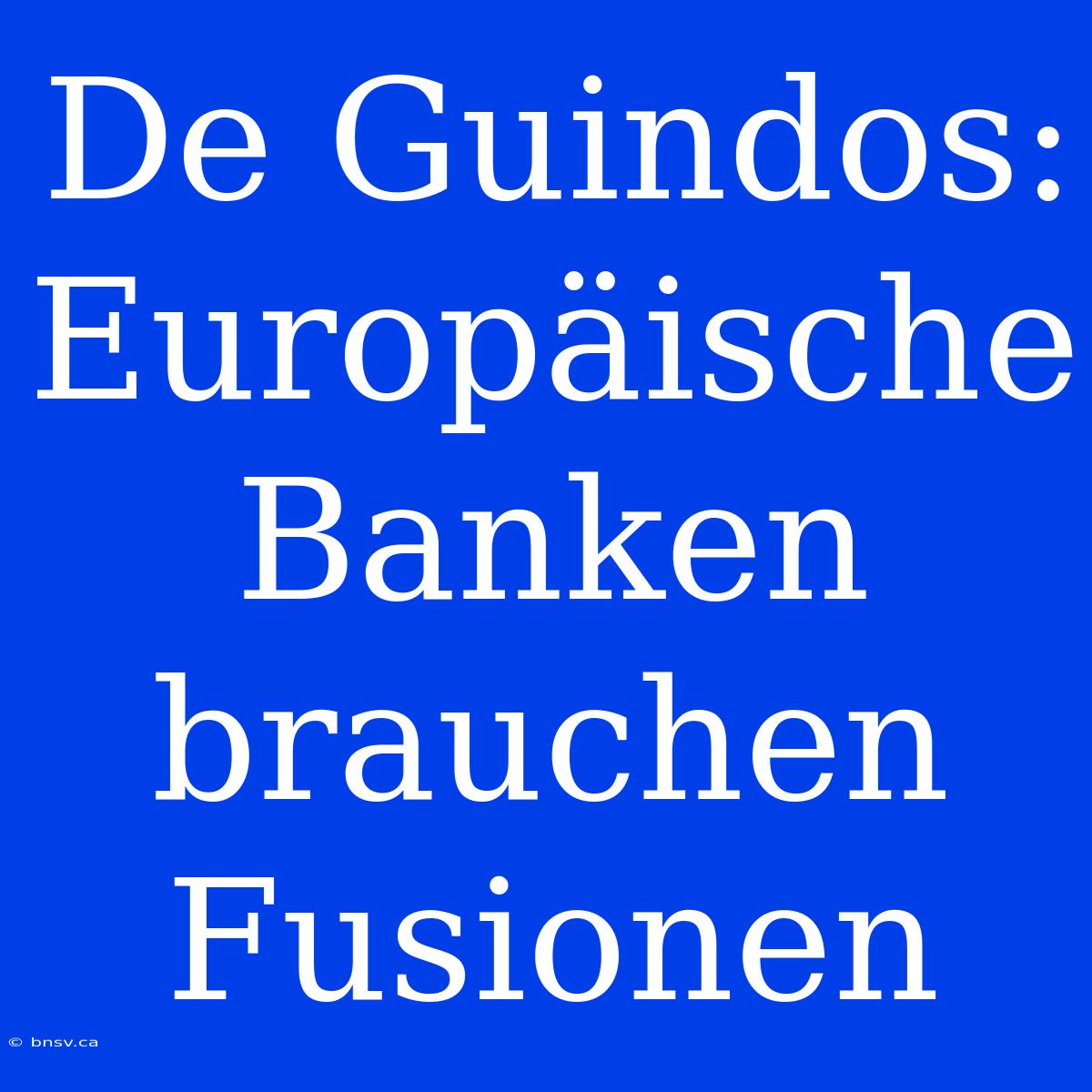 De Guindos: Europäische Banken Brauchen Fusionen