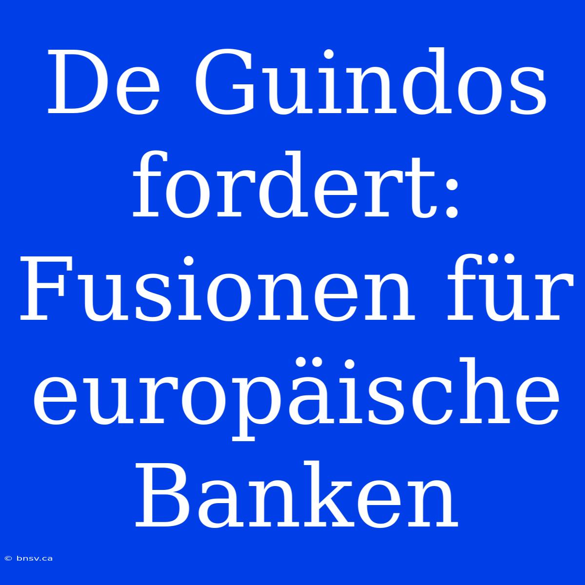 De Guindos Fordert: Fusionen Für Europäische Banken