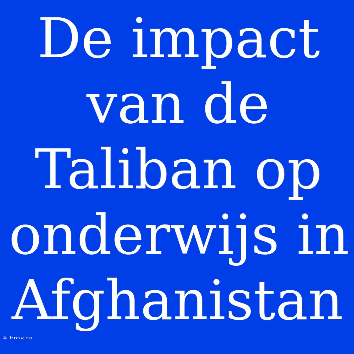 De Impact Van De Taliban Op Onderwijs In Afghanistan