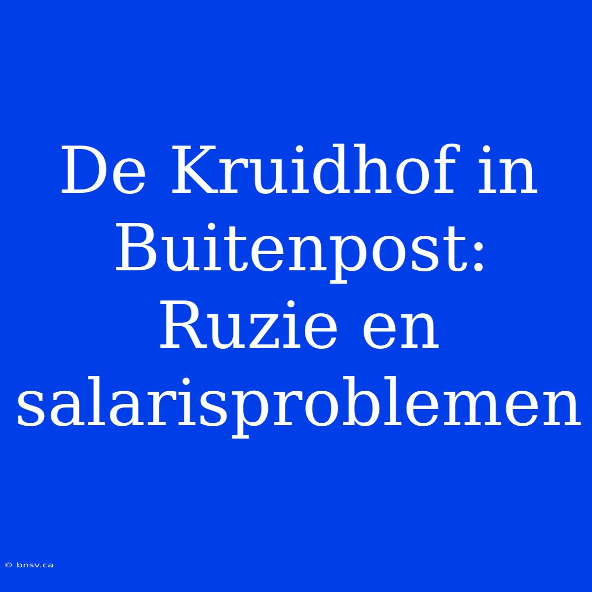 De Kruidhof In Buitenpost: Ruzie En Salarisproblemen