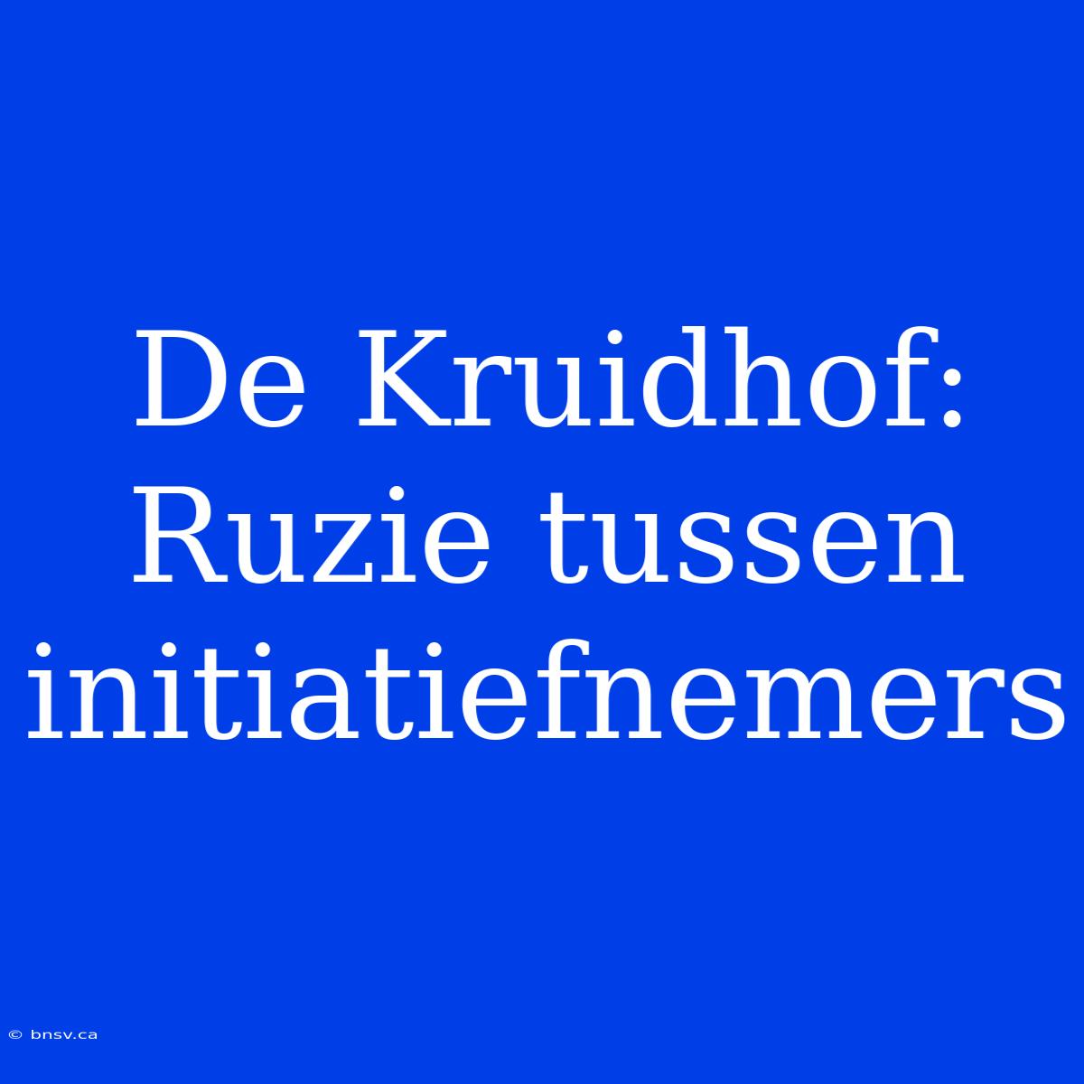 De Kruidhof: Ruzie Tussen Initiatiefnemers