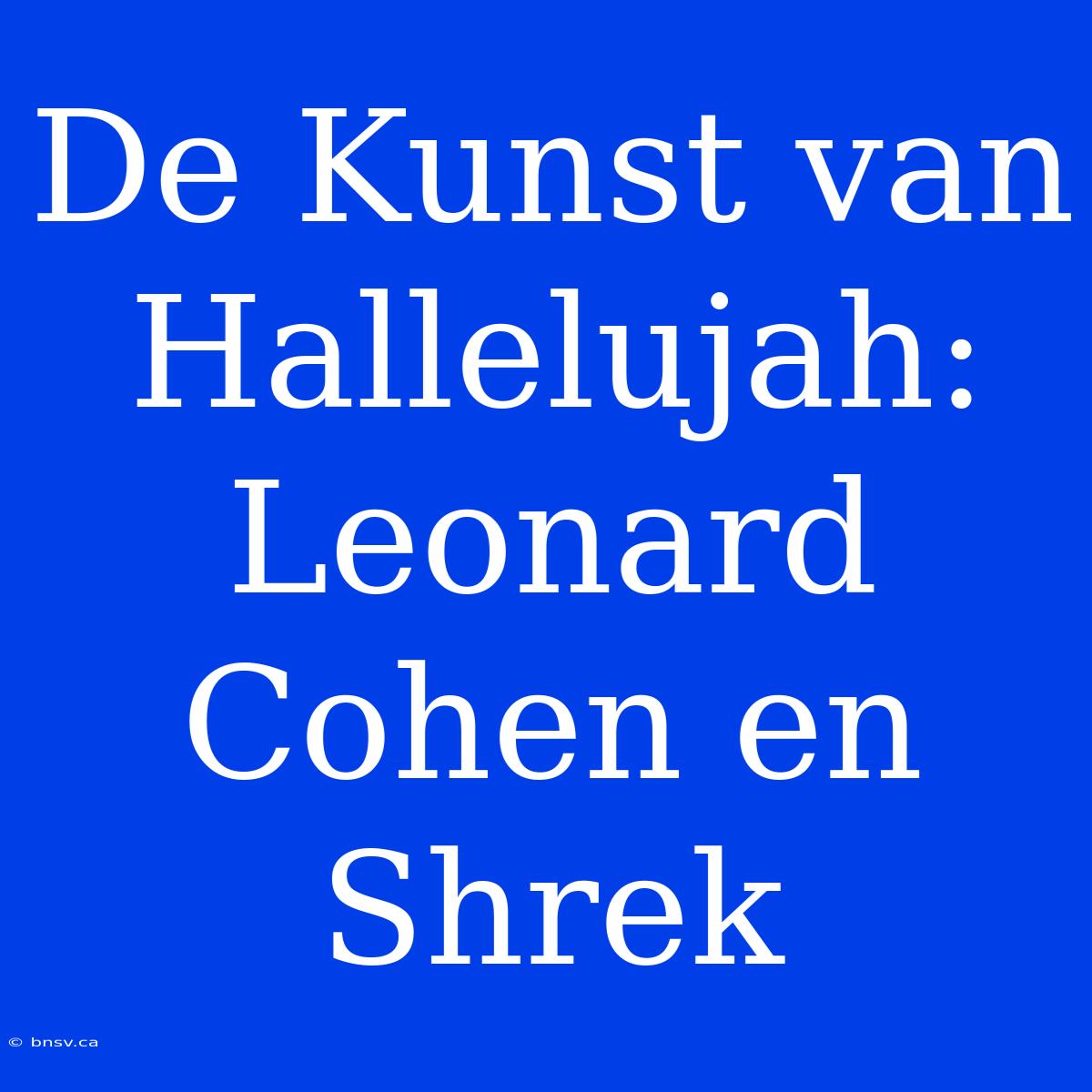 De Kunst Van Hallelujah: Leonard Cohen En Shrek