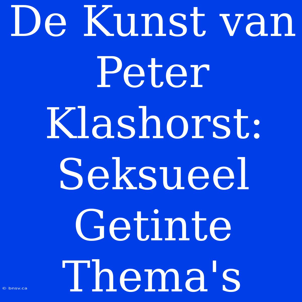 De Kunst Van Peter Klashorst: Seksueel Getinte Thema's