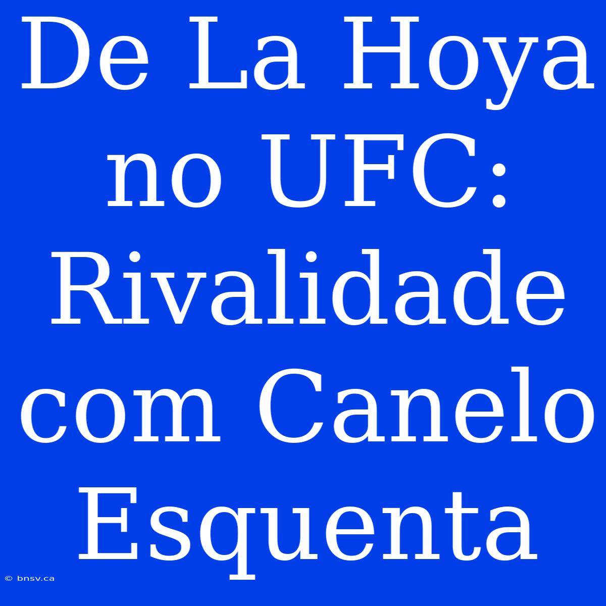 De La Hoya No UFC: Rivalidade Com Canelo Esquenta