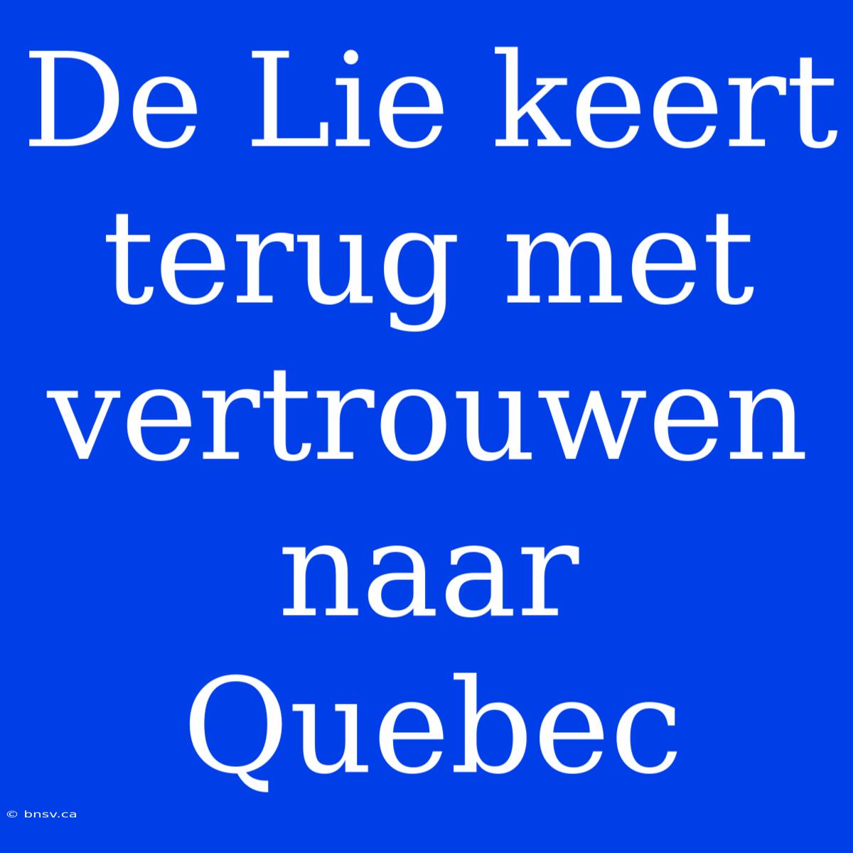 De Lie Keert Terug Met Vertrouwen Naar Quebec