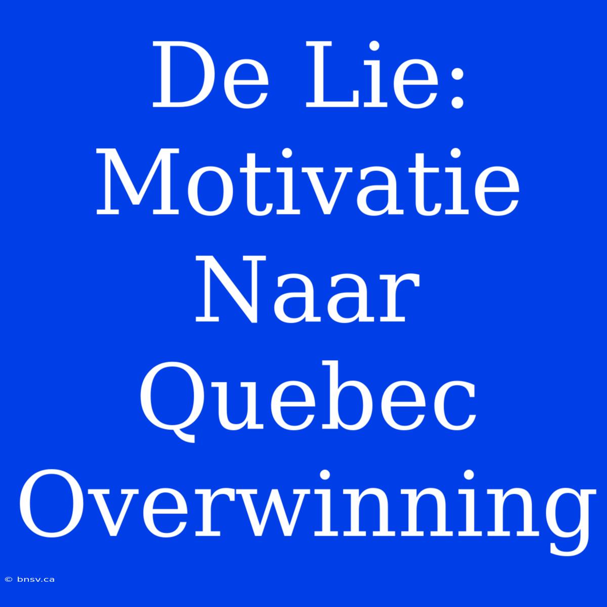 De Lie: Motivatie Naar Quebec Overwinning