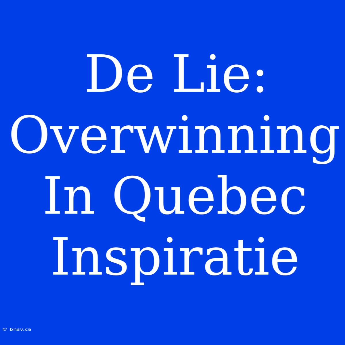 De Lie: Overwinning In Quebec Inspiratie