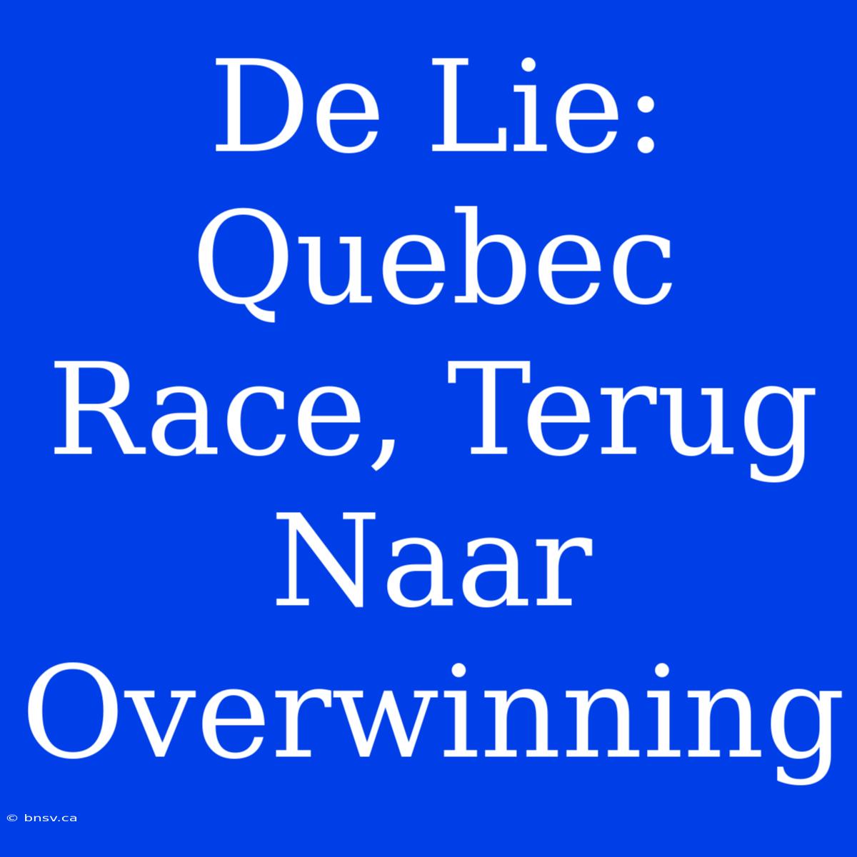 De Lie: Quebec Race, Terug Naar Overwinning