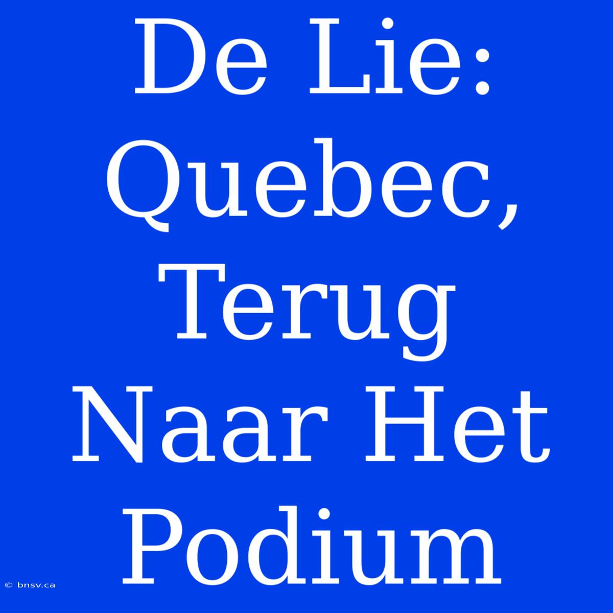 De Lie: Quebec, Terug Naar Het Podium