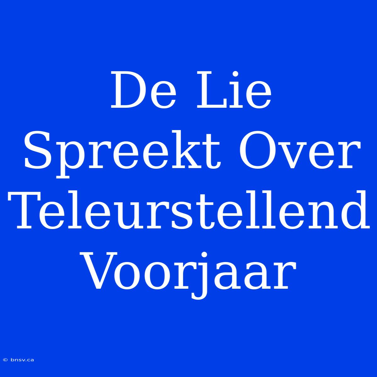 De Lie Spreekt Over Teleurstellend Voorjaar