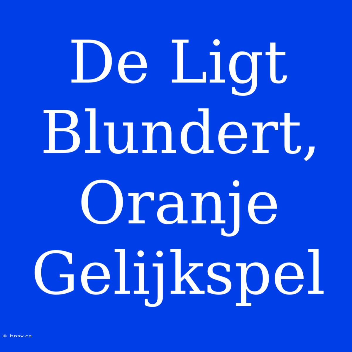 De Ligt Blundert, Oranje Gelijkspel