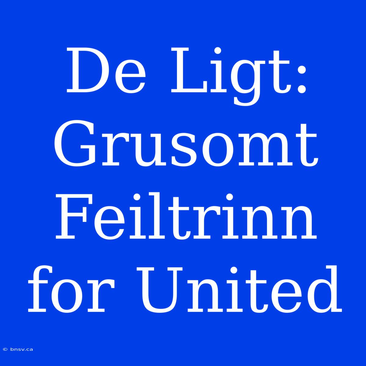 De Ligt: Grusomt Feiltrinn For United