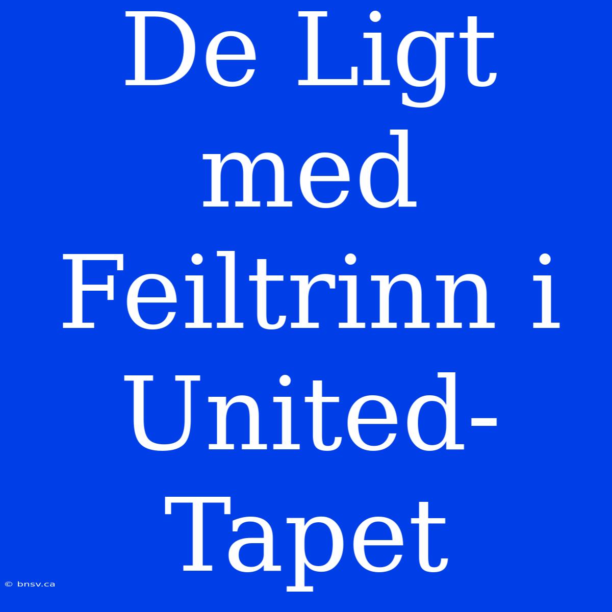 De Ligt Med Feiltrinn I United-Tapet