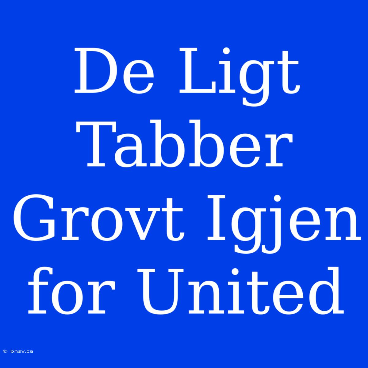 De Ligt Tabber Grovt Igjen For United