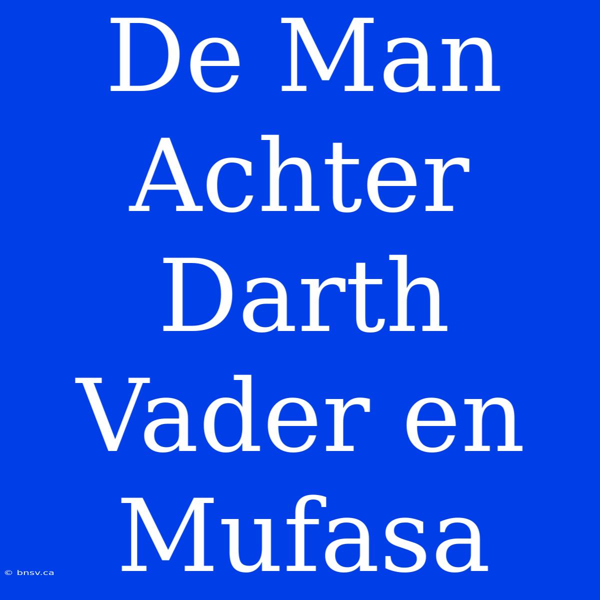 De Man Achter Darth Vader En Mufasa