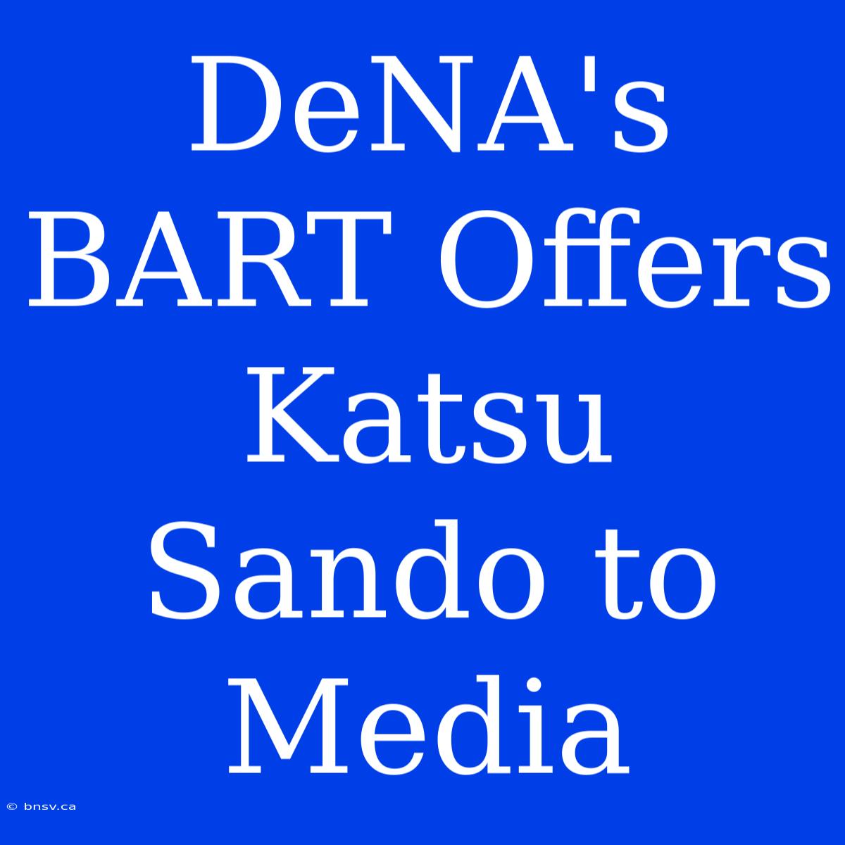 DeNA's BART Offers Katsu Sando To Media