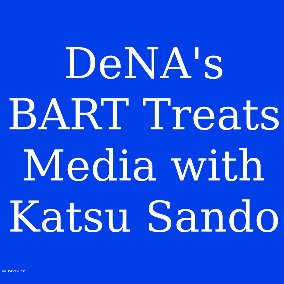 DeNA's BART Treats Media With Katsu Sando