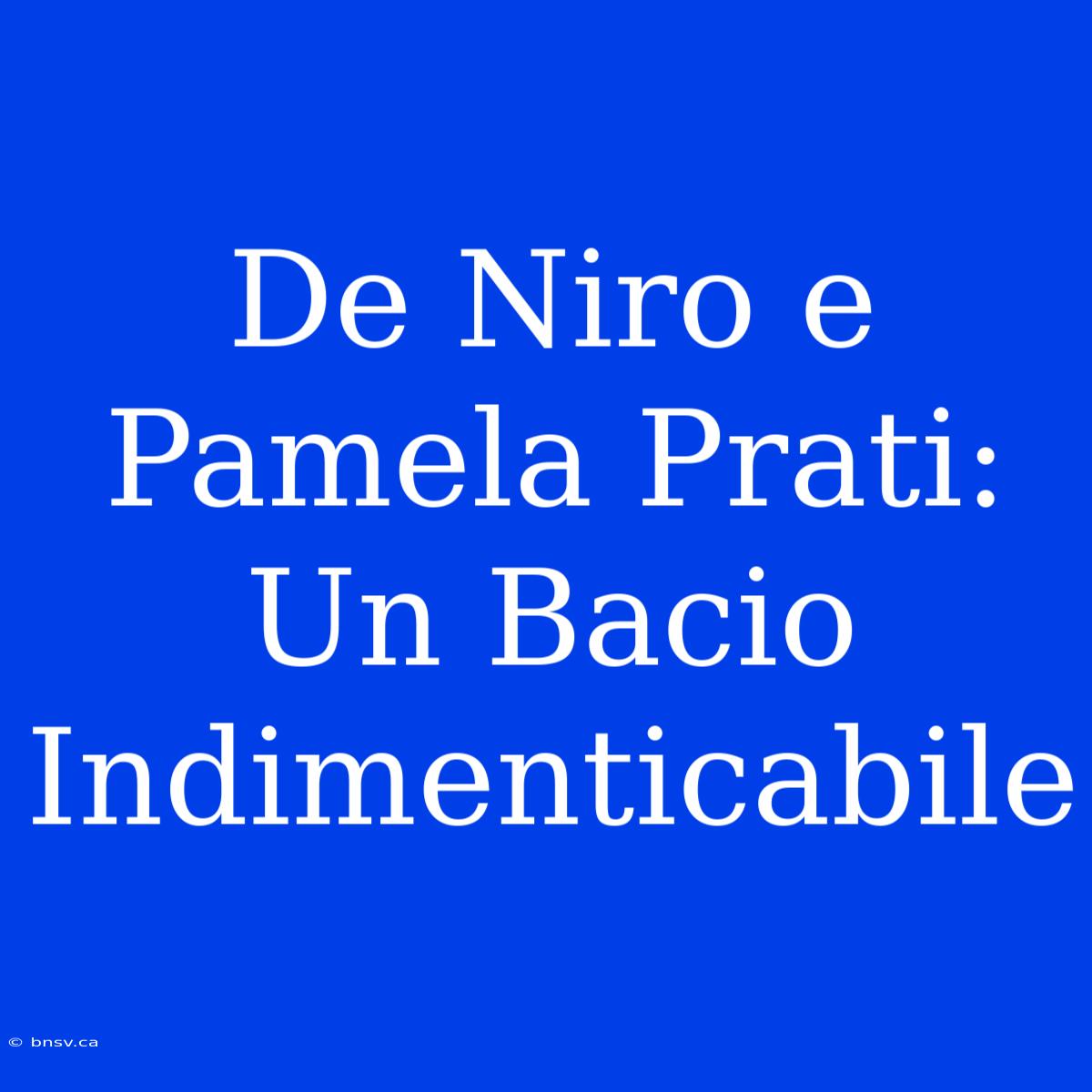 De Niro E Pamela Prati: Un Bacio Indimenticabile