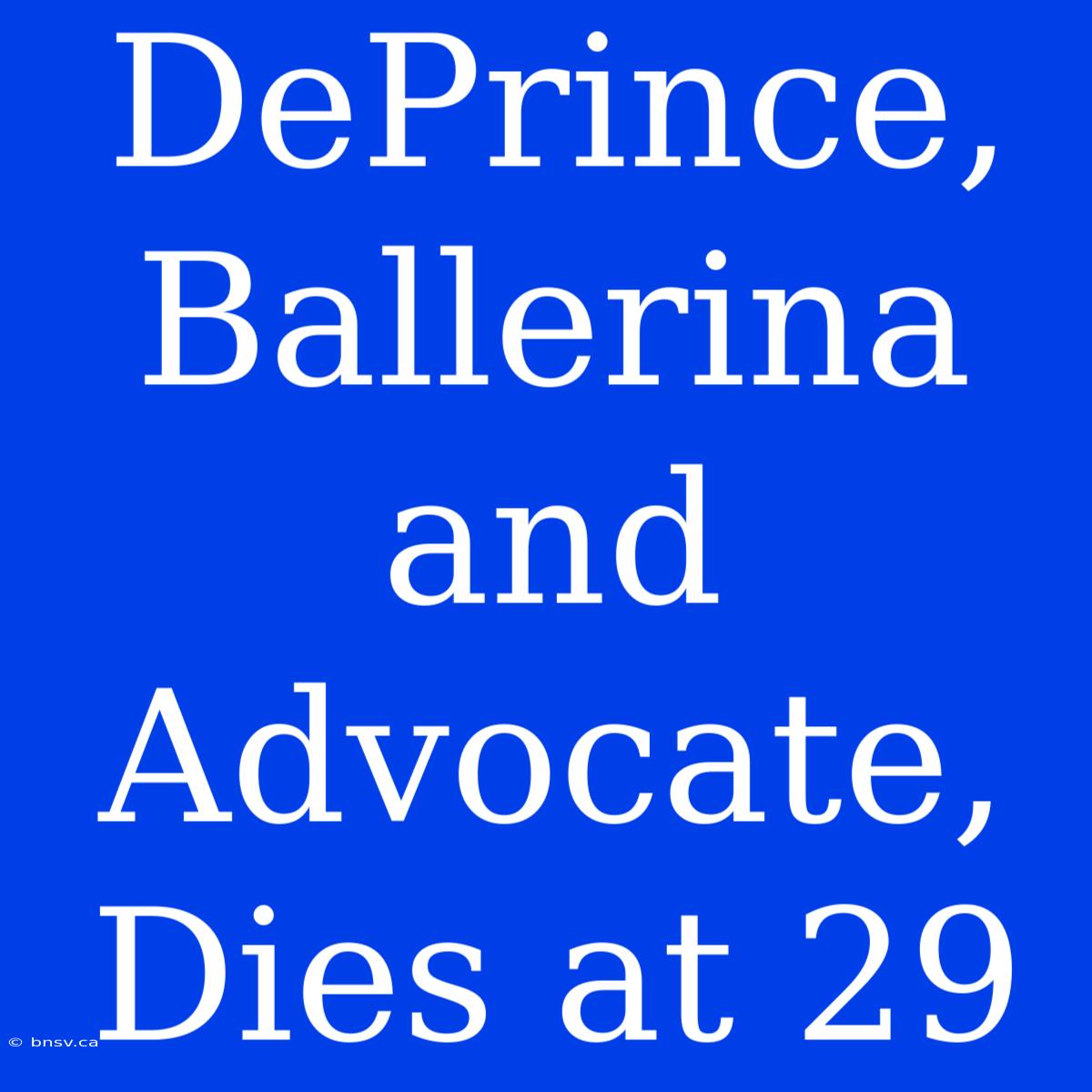 DePrince, Ballerina And Advocate, Dies At 29