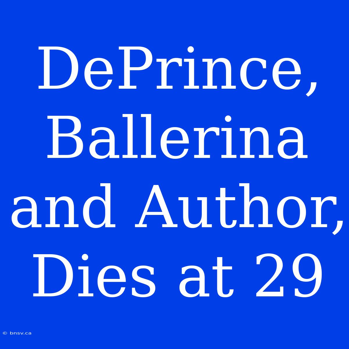 DePrince, Ballerina And Author, Dies At 29