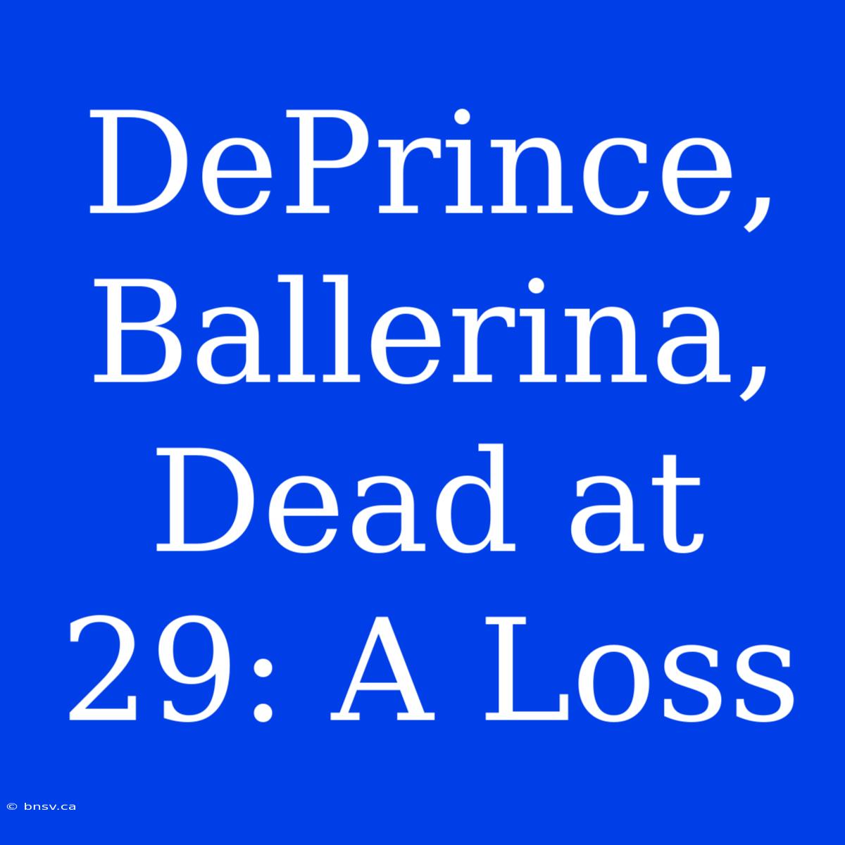 DePrince, Ballerina, Dead At 29: A Loss