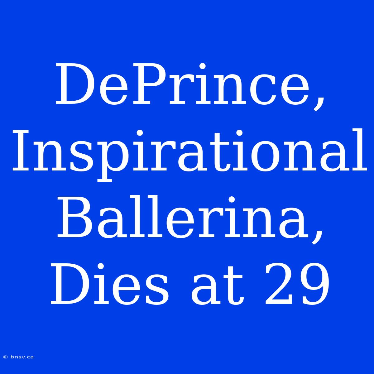 DePrince, Inspirational Ballerina, Dies At 29