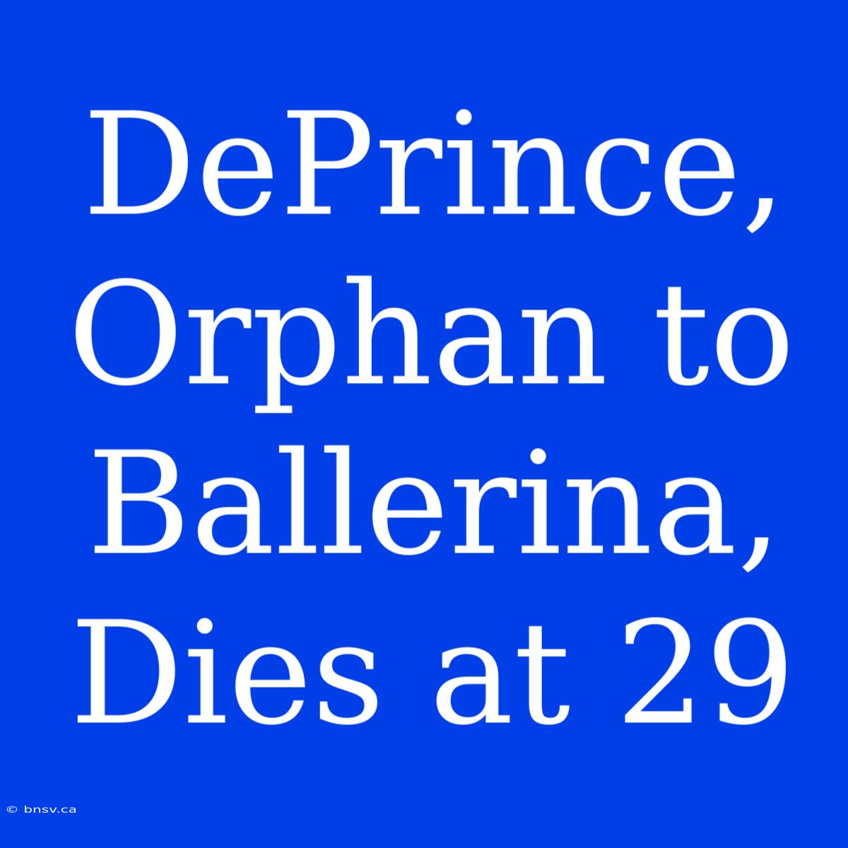 DePrince, Orphan To Ballerina, Dies At 29