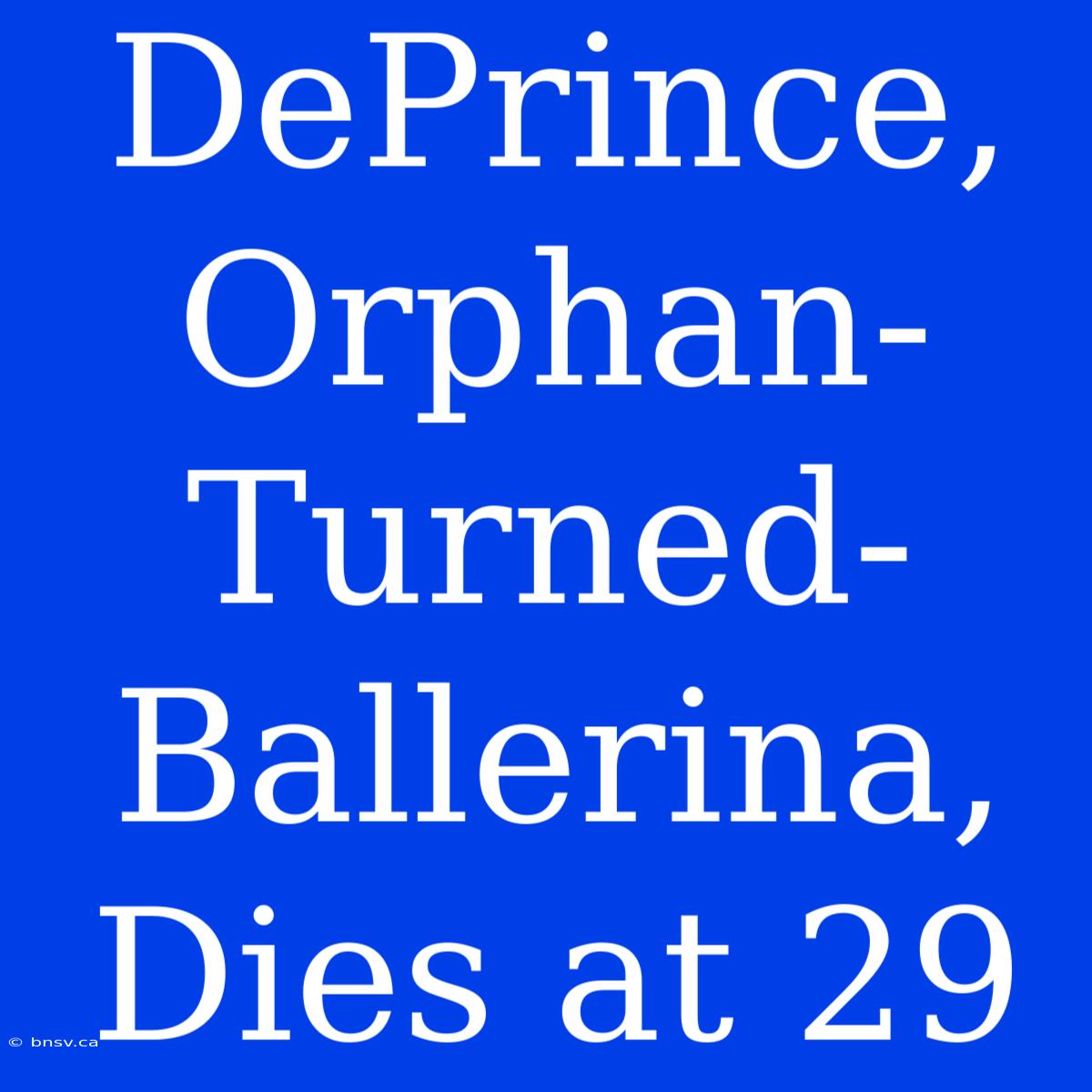 DePrince, Orphan-Turned-Ballerina, Dies At 29