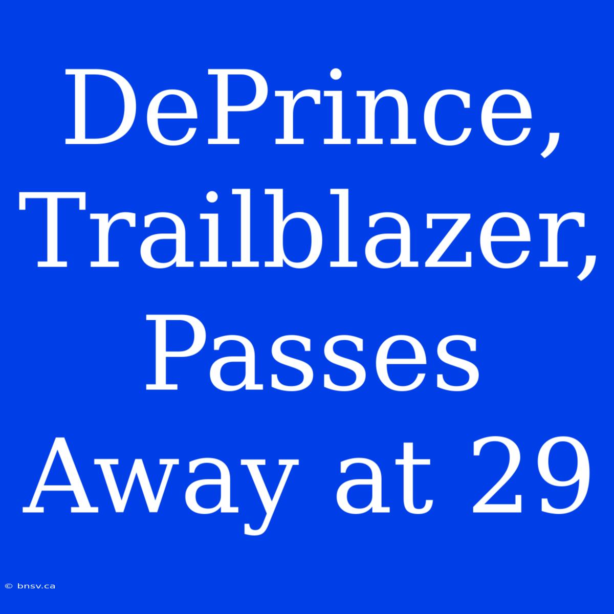 DePrince, Trailblazer, Passes Away At 29