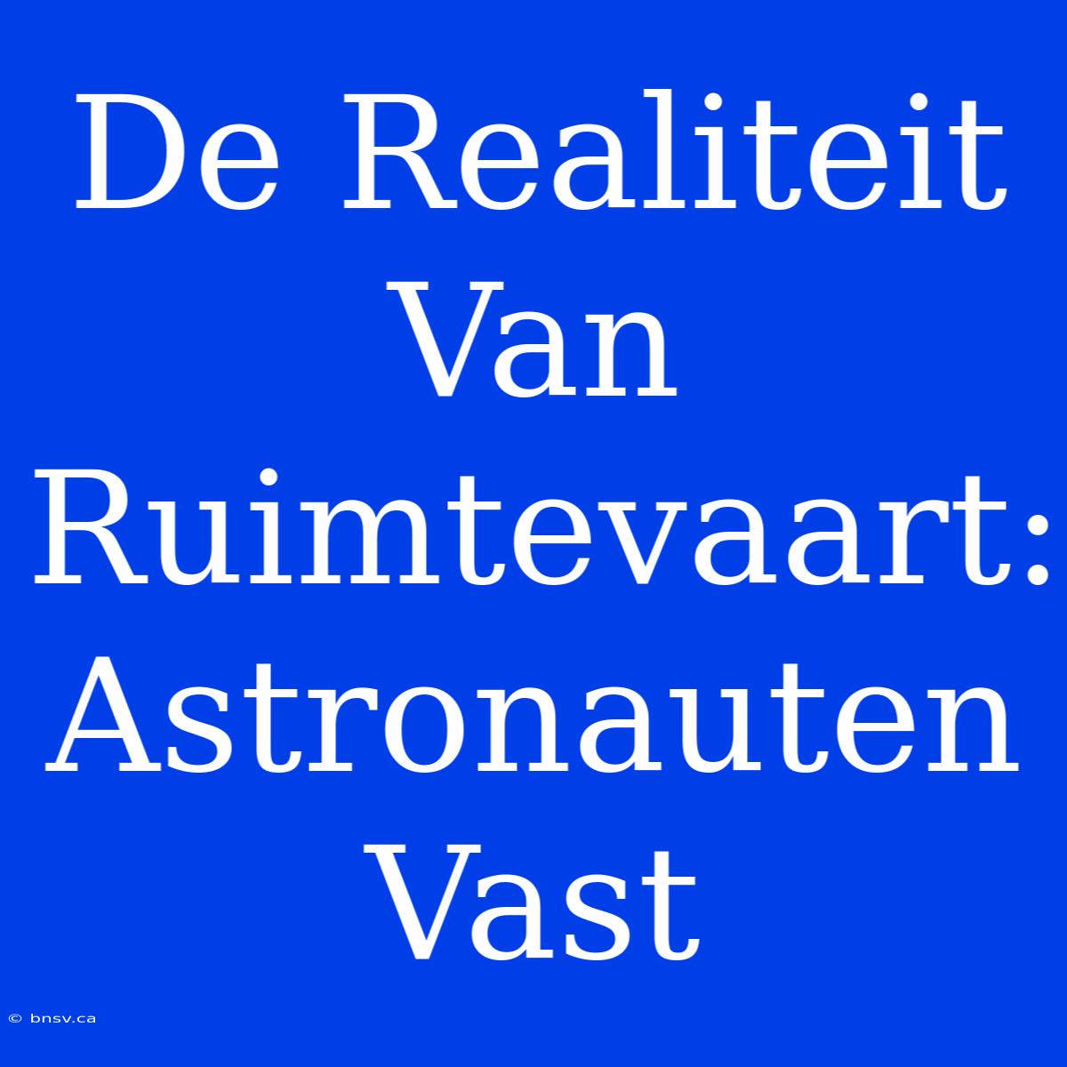 De Realiteit Van Ruimtevaart: Astronauten Vast