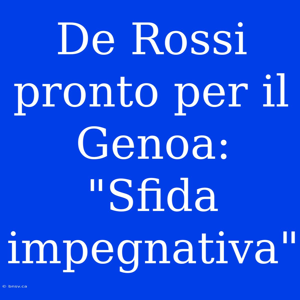 De Rossi Pronto Per Il Genoa: 