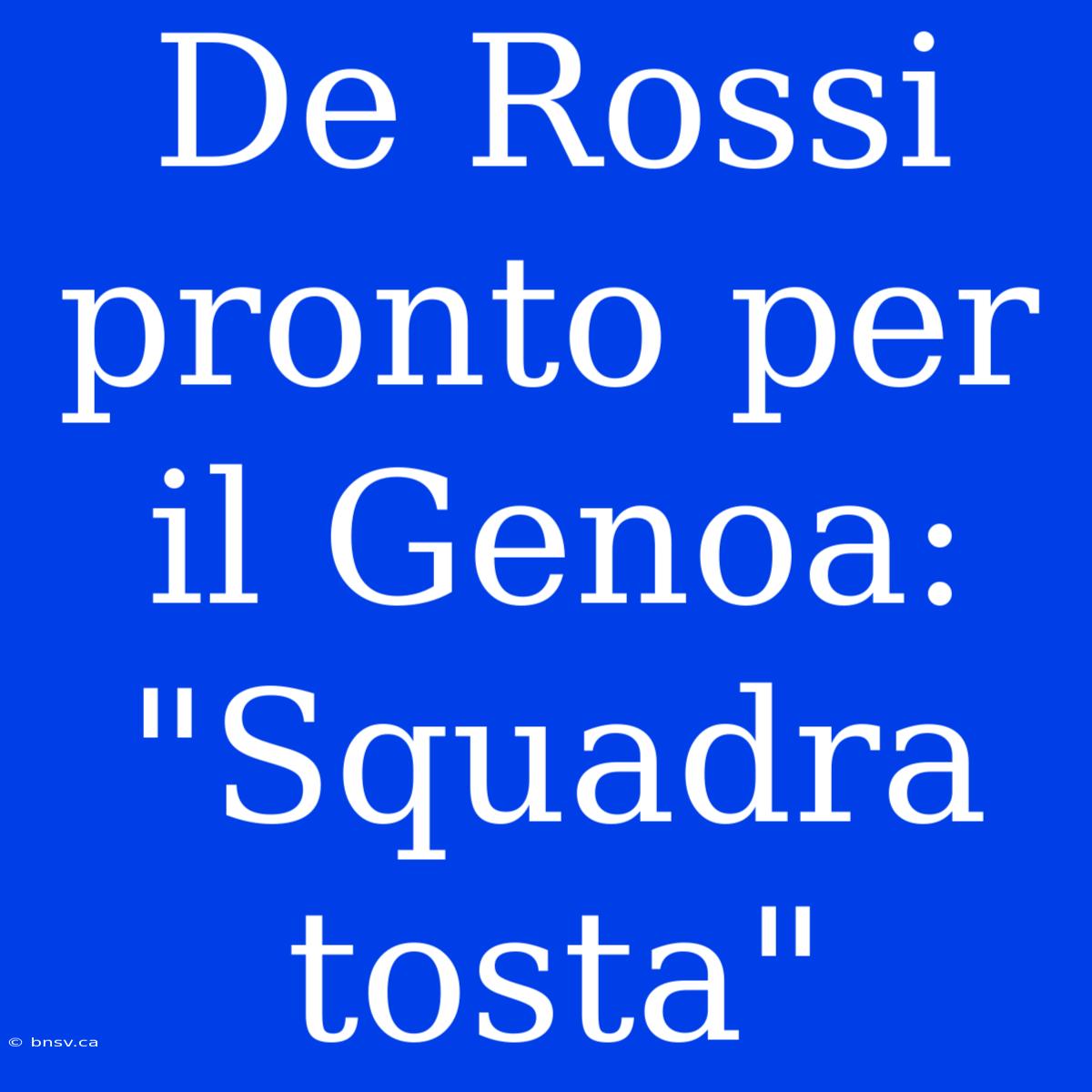 De Rossi Pronto Per Il Genoa: 