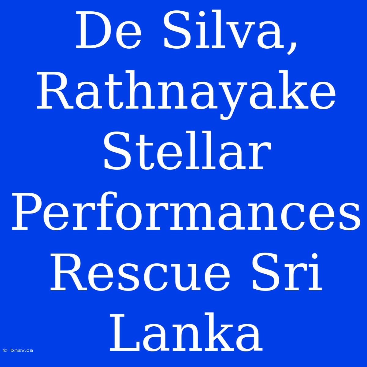 De Silva, Rathnayake Stellar Performances Rescue Sri Lanka