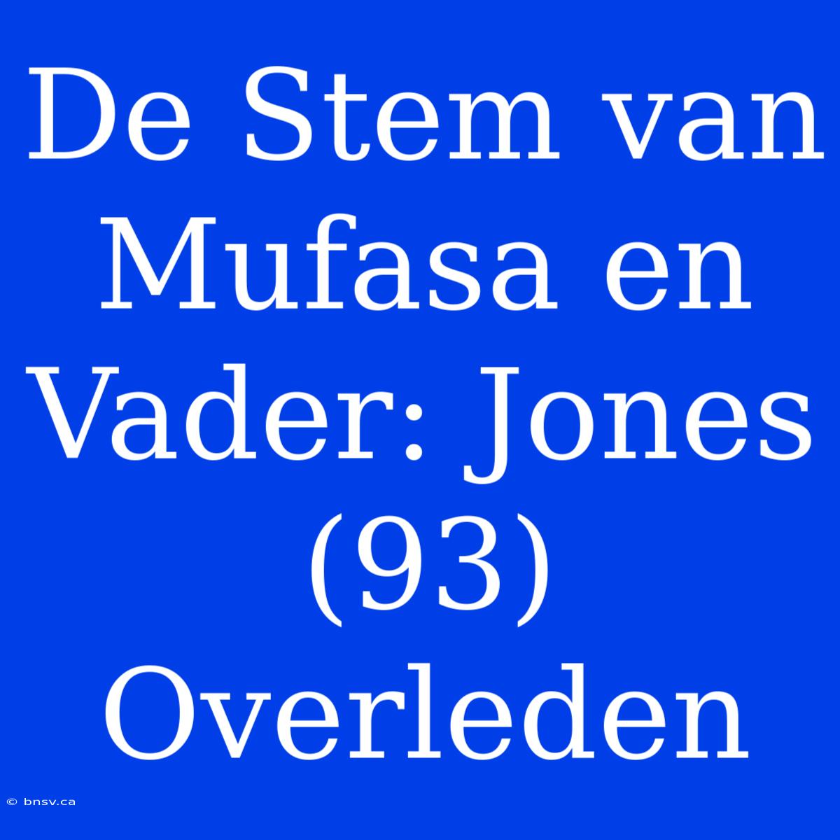 De Stem Van Mufasa En Vader: Jones (93) Overleden