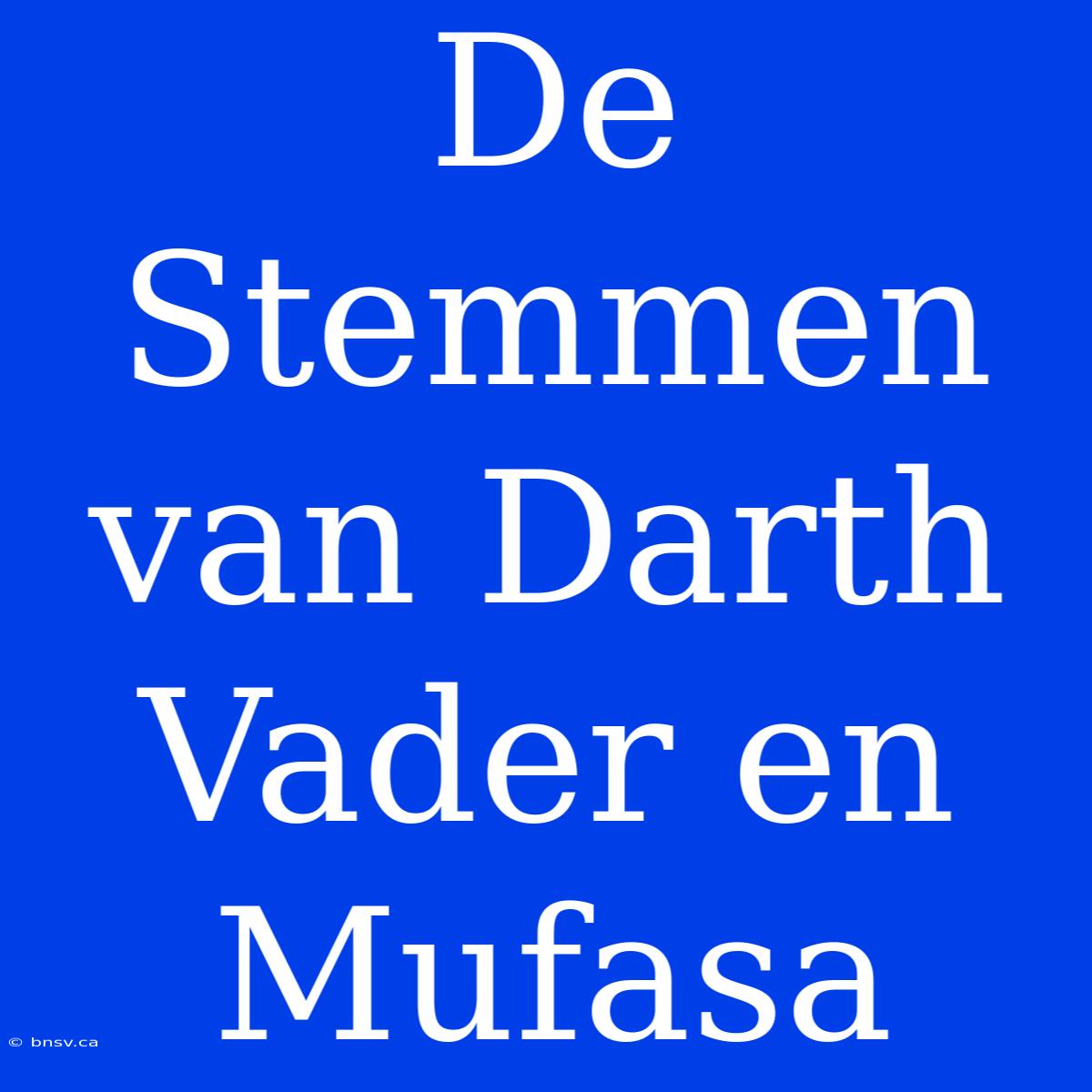 De Stemmen Van Darth Vader En Mufasa