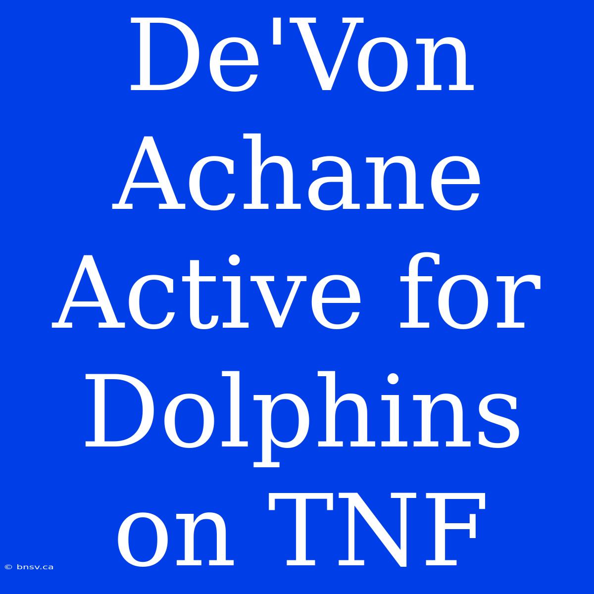 De'Von Achane Active For Dolphins On TNF