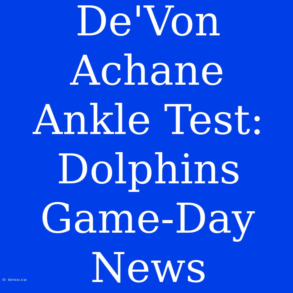 De'Von Achane Ankle Test: Dolphins Game-Day News