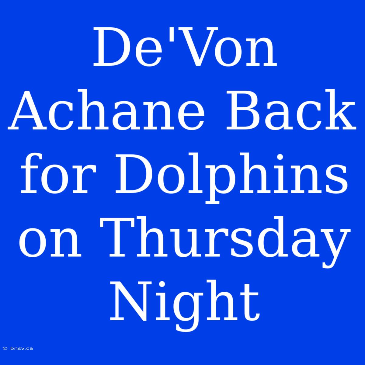 De'Von Achane Back For Dolphins On Thursday Night