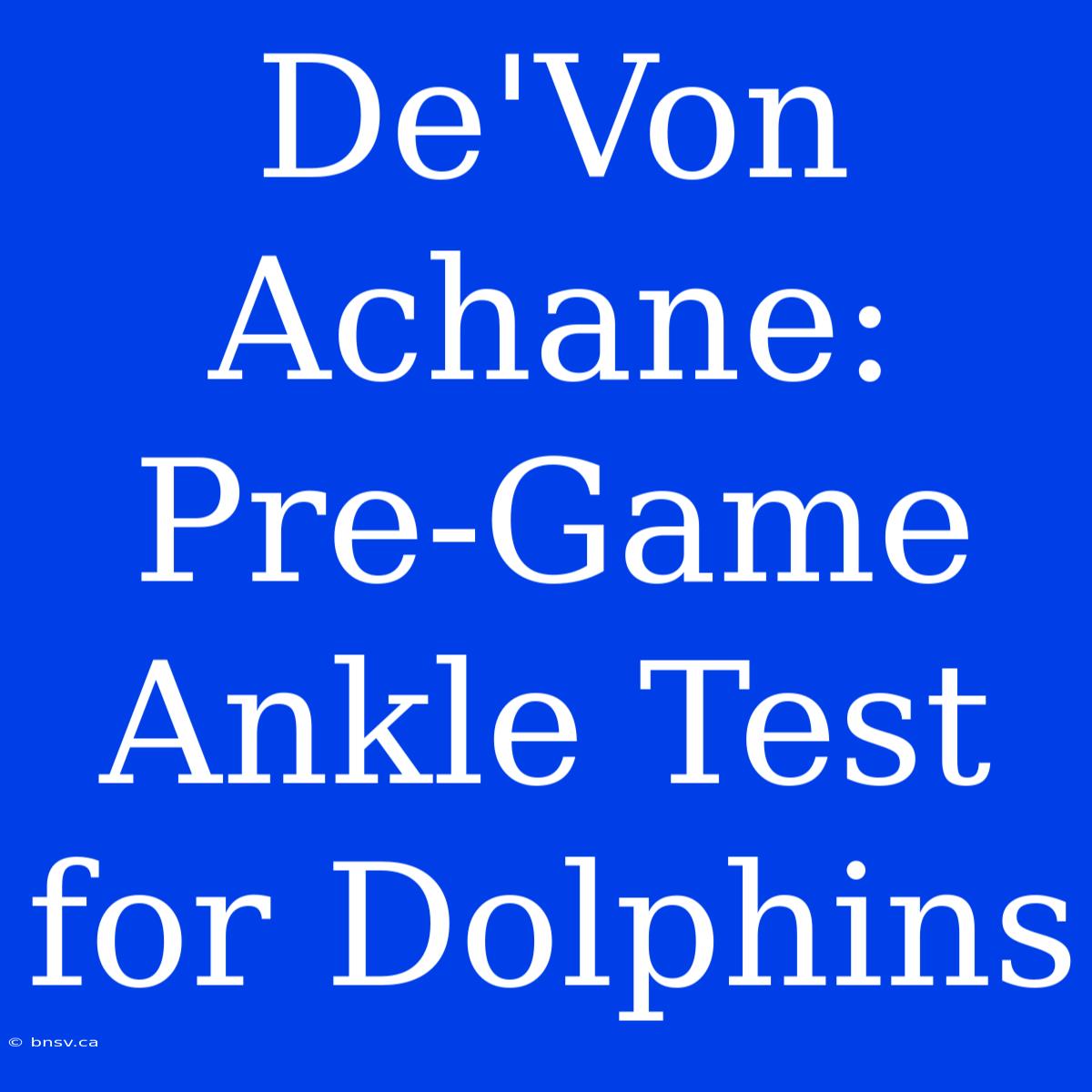 De'Von Achane: Pre-Game Ankle Test For Dolphins