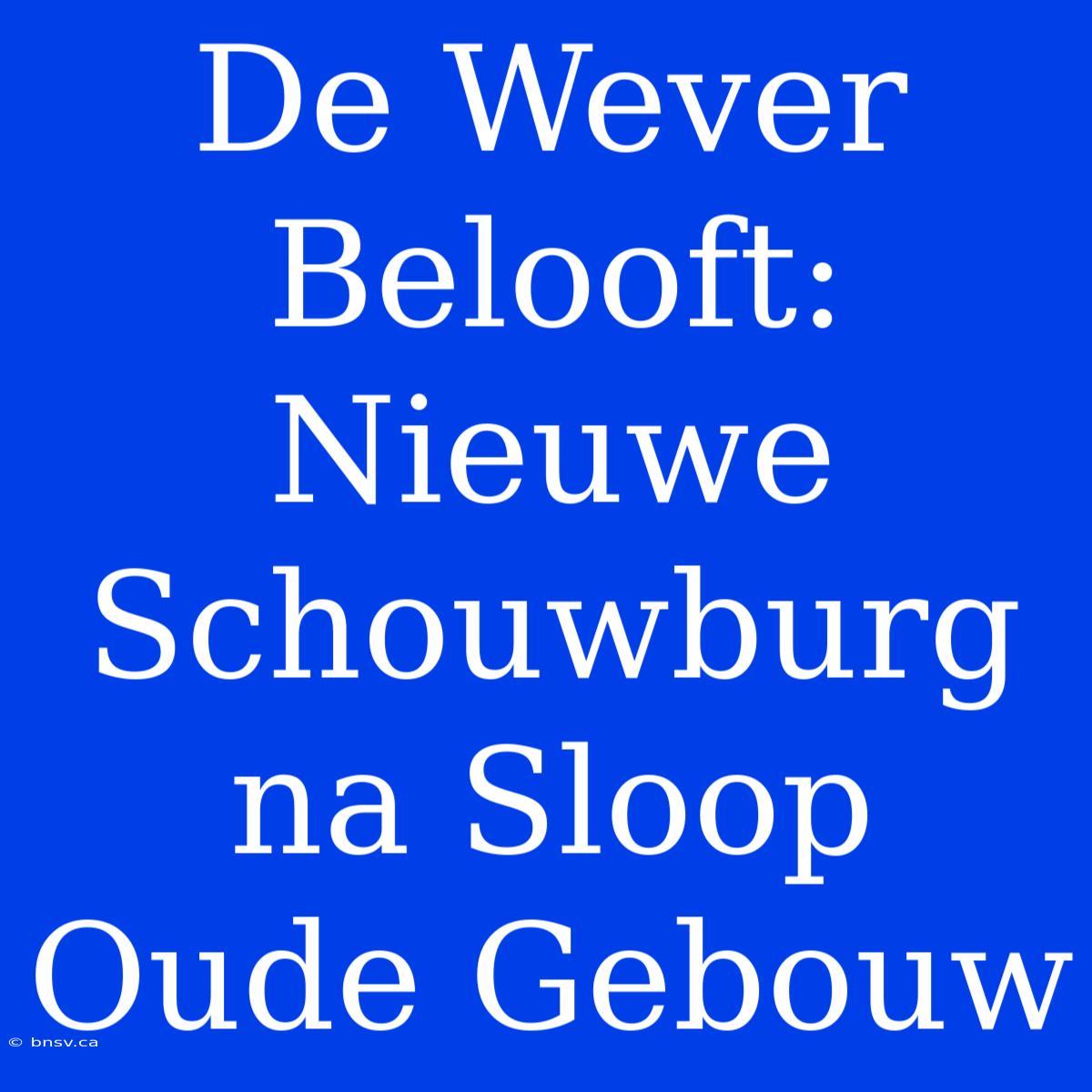 De Wever Belooft: Nieuwe Schouwburg Na Sloop Oude Gebouw