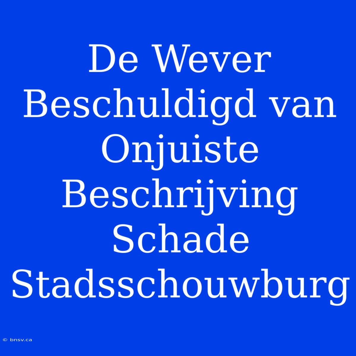 De Wever Beschuldigd Van Onjuiste Beschrijving Schade Stadsschouwburg