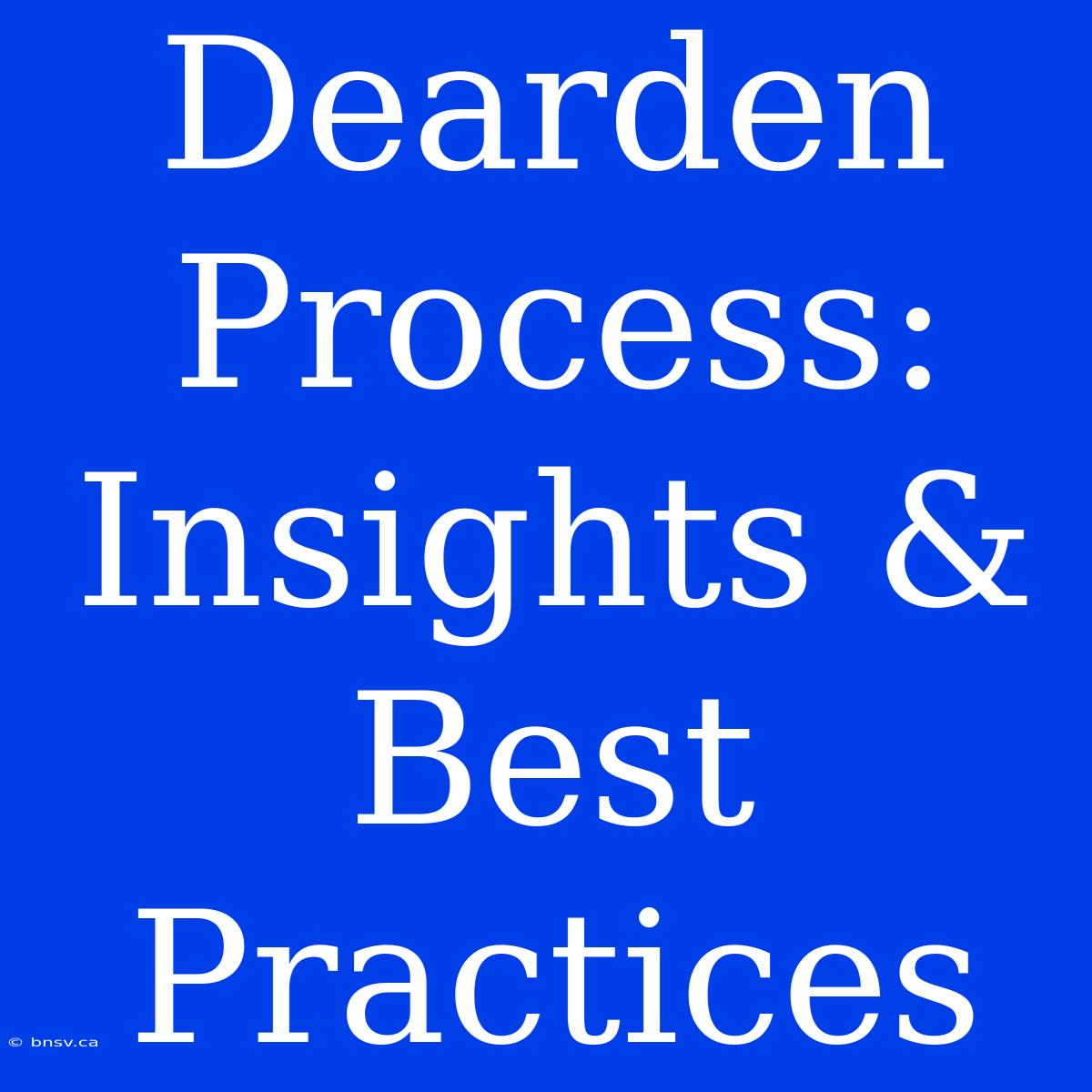 Dearden Process: Insights & Best Practices