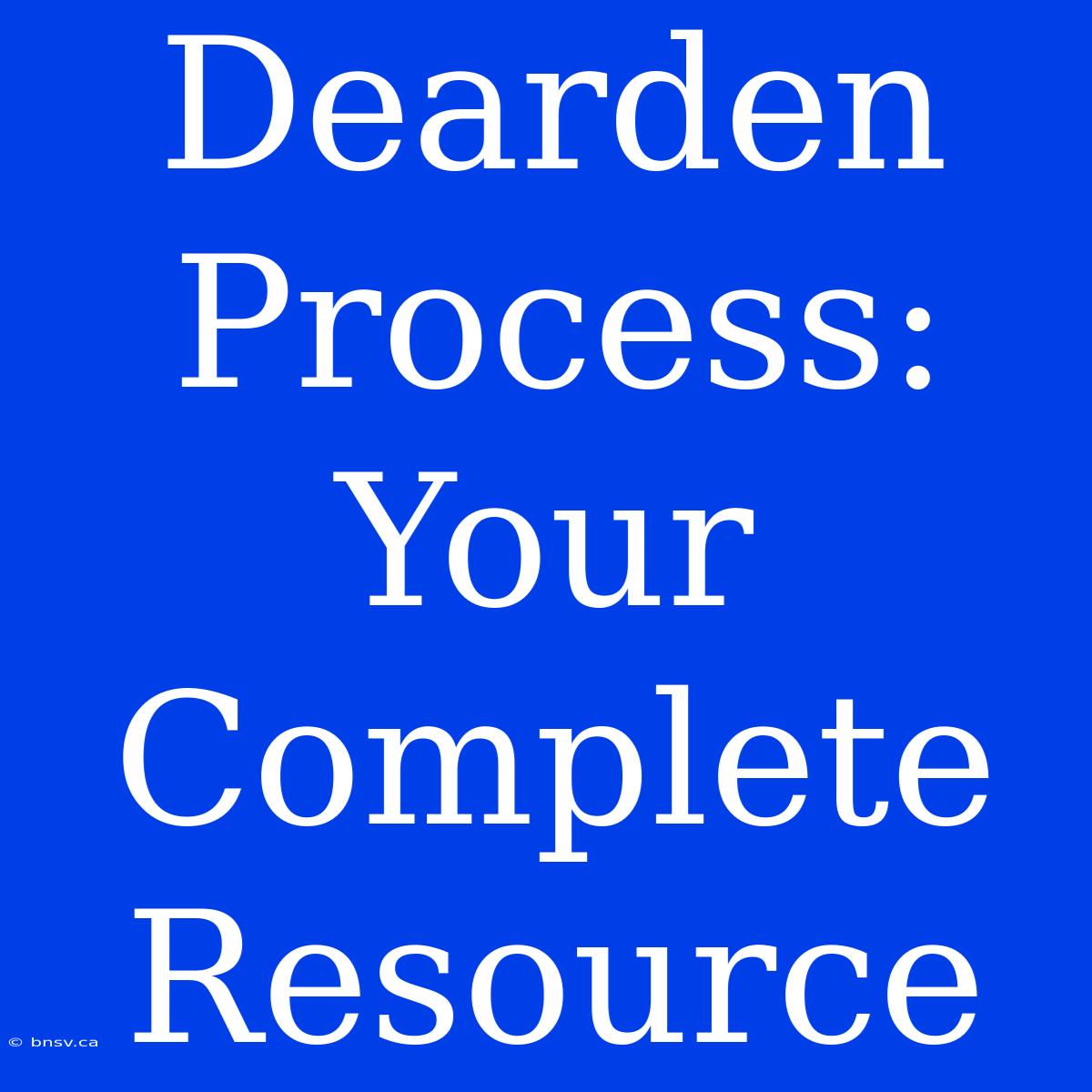 Dearden Process: Your Complete Resource