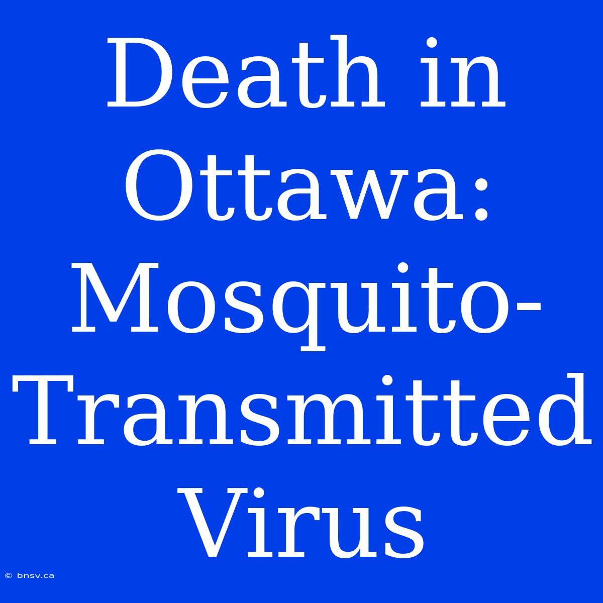 Death In Ottawa: Mosquito-Transmitted Virus