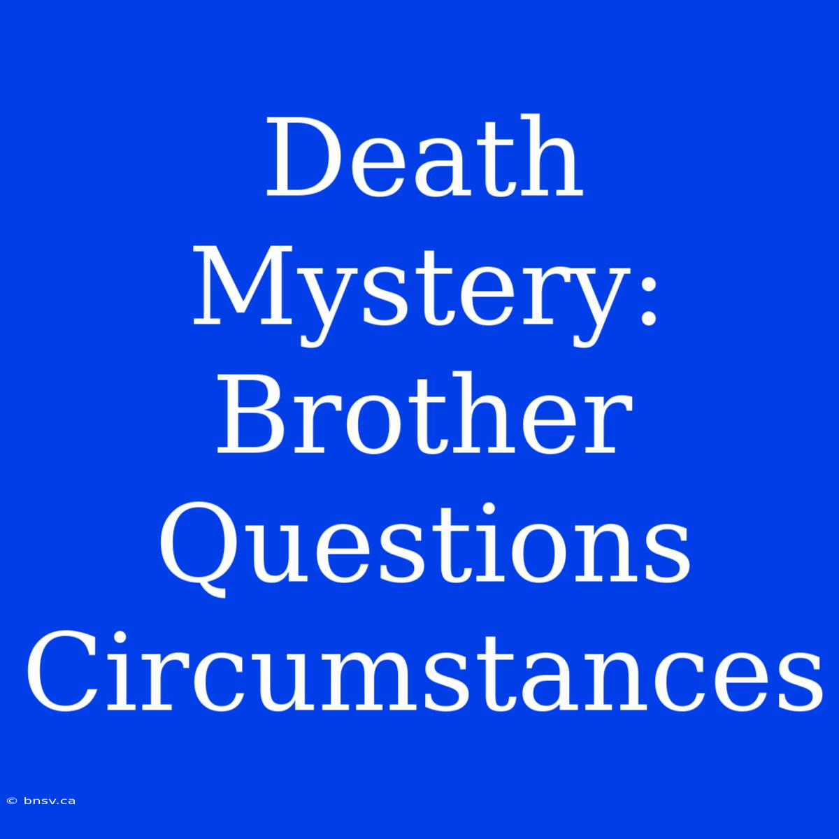 Death Mystery: Brother Questions Circumstances