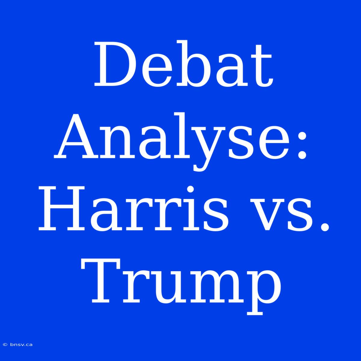 Debat Analyse: Harris Vs. Trump