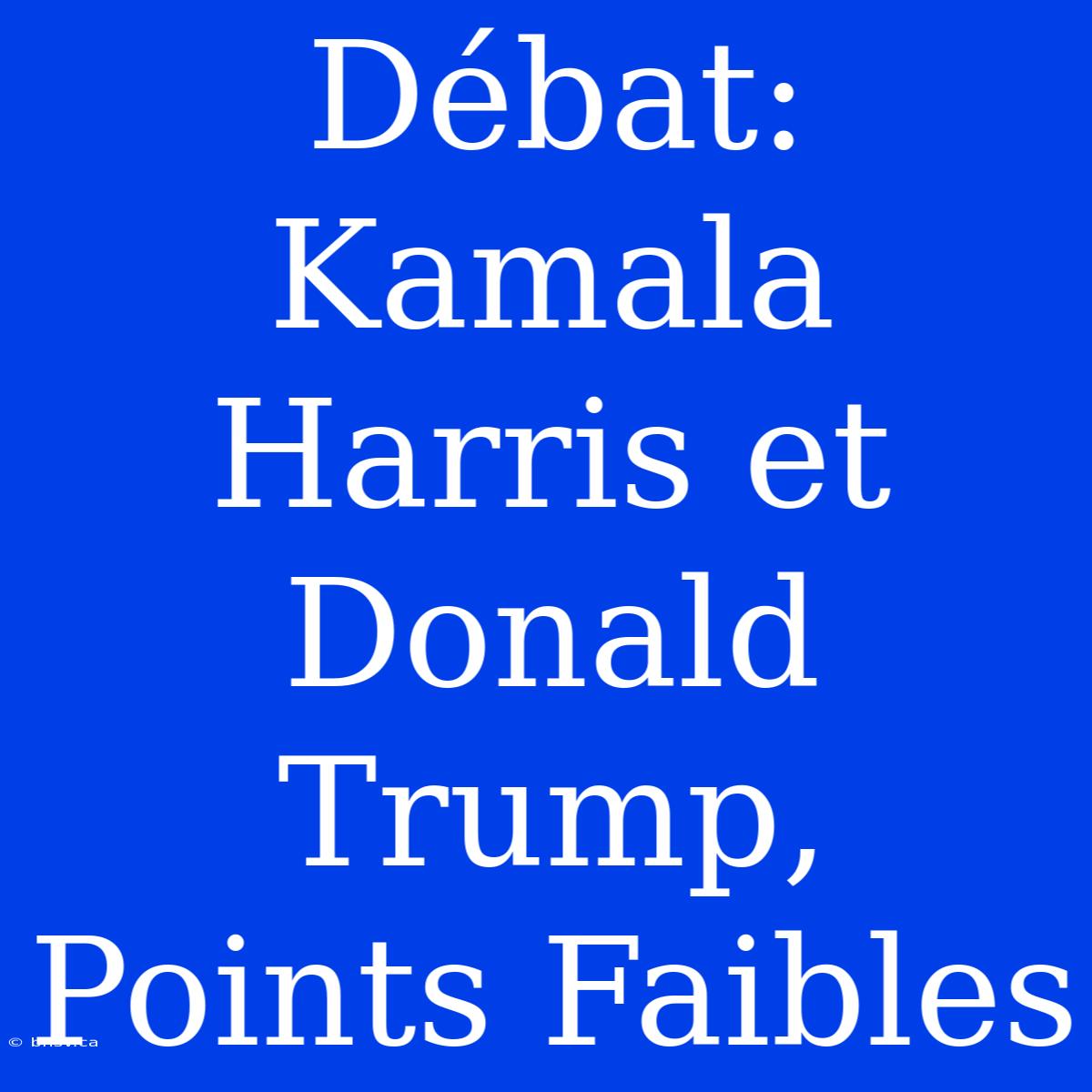 Débat: Kamala Harris Et Donald Trump, Points Faibles