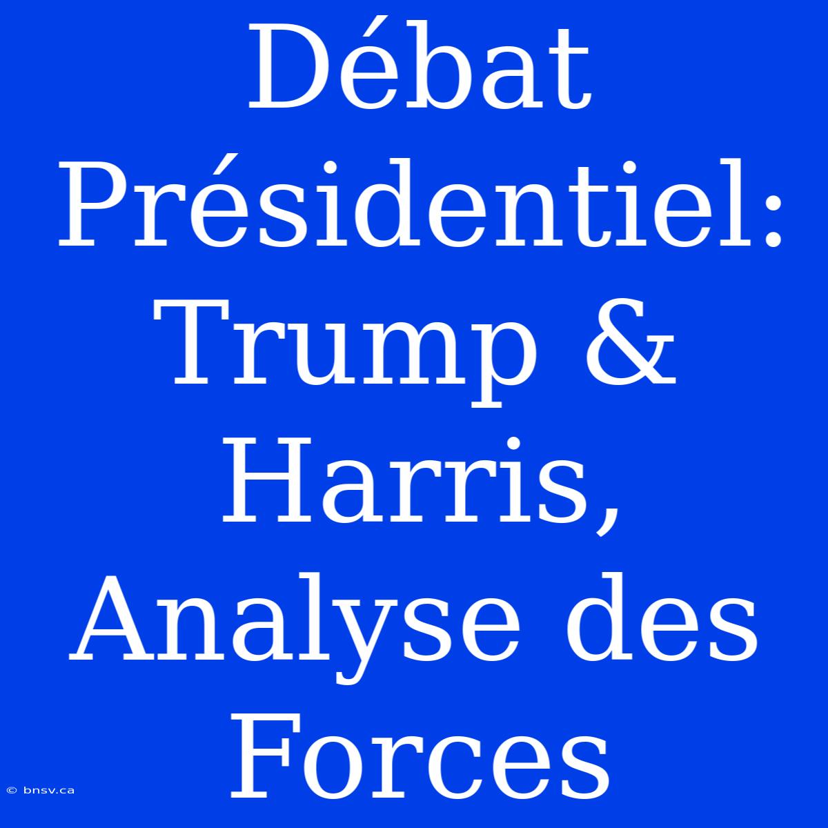 Débat Présidentiel: Trump & Harris, Analyse Des Forces