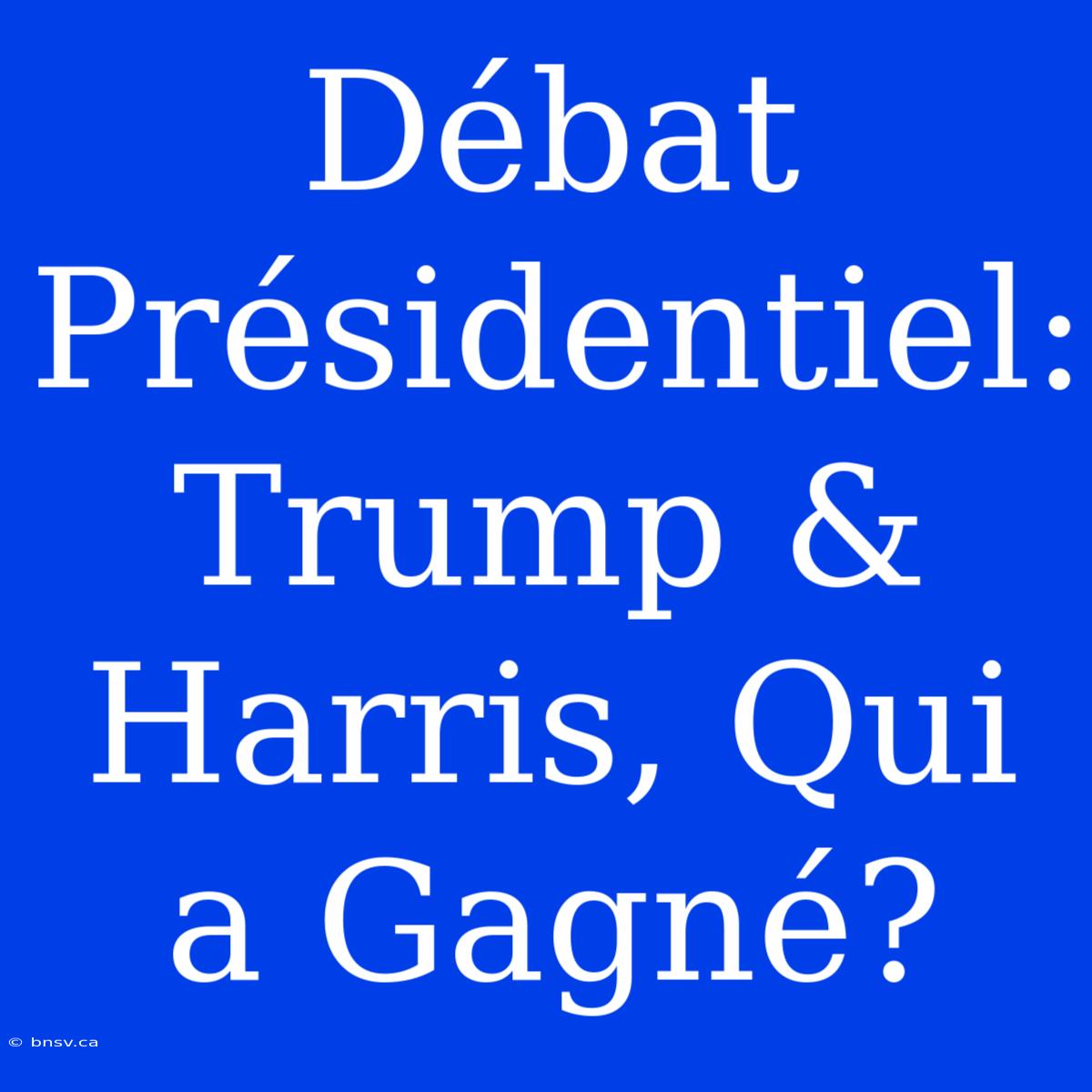 Débat Présidentiel: Trump & Harris, Qui A Gagné?